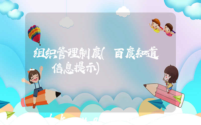 组织管理制度(百度知道 - 信息提示)
